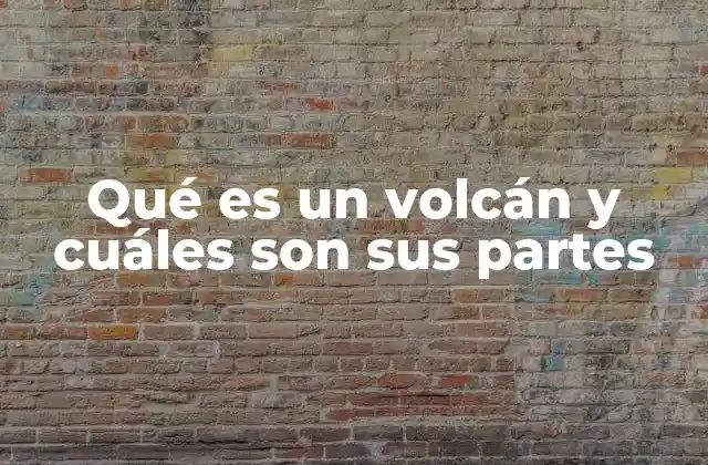 Qué es un Volcán y Cuáles Son Sus Partes
