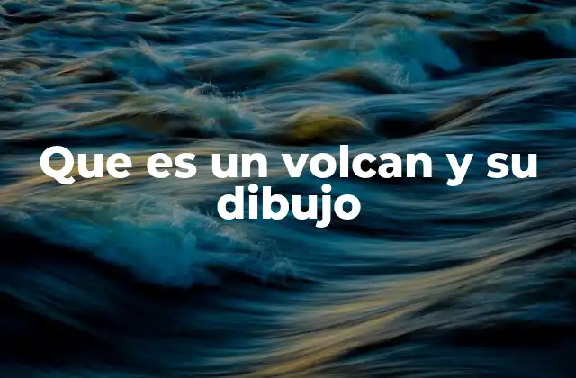 Que es un Volcan y Su Dibujo