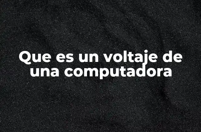 Que es un Voltaje de una Computadora