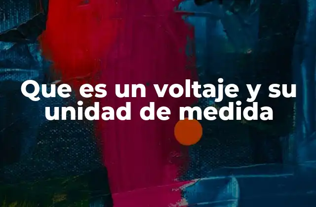 Que es un Voltaje y Su Unidad de Medida