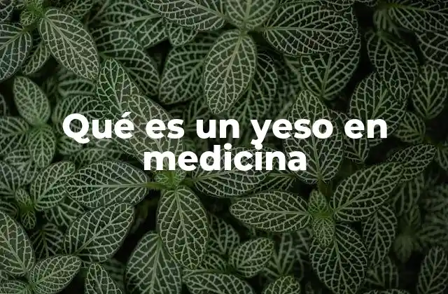 Qué es un Yeso en Medicina