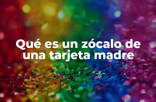Qué es un Zócalo de una Tarjeta Madre