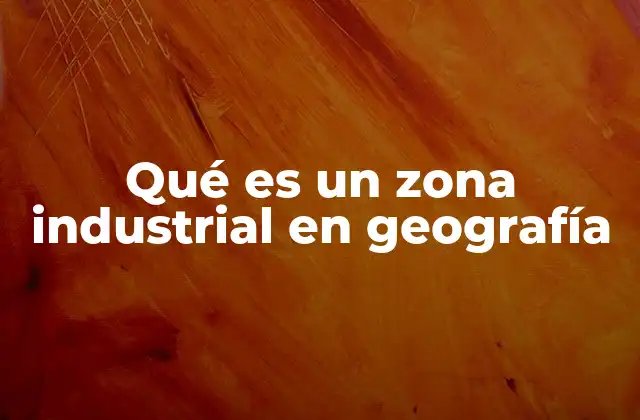 Qué es un Zona Industrial en Geografía