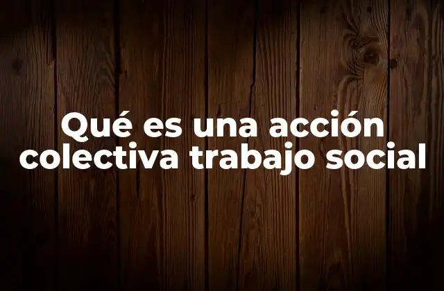 Qué es una Acción Colectiva Trabajo Social