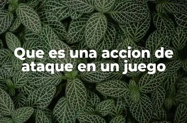 Que es una Accion de Ataque en un Juego