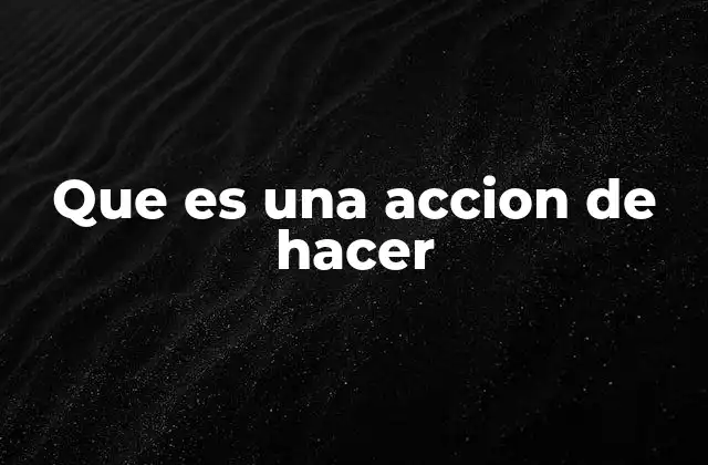 Que es una Accion de Hacer