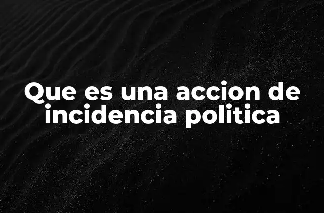 Que es una Accion de Incidencia Politica