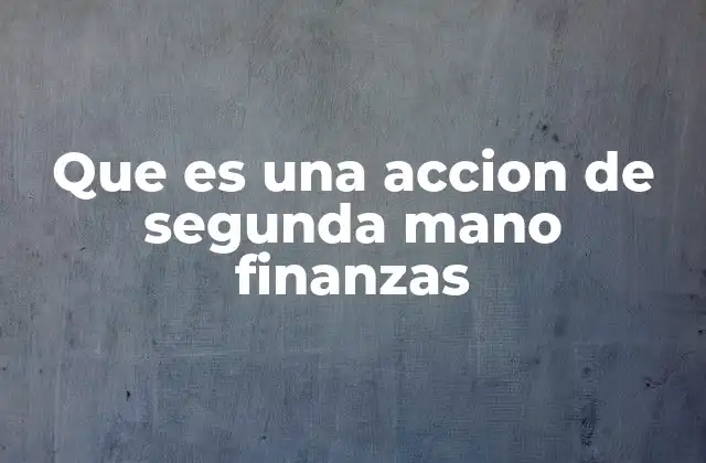Que es una Accion de Segunda Mano Finanzas
