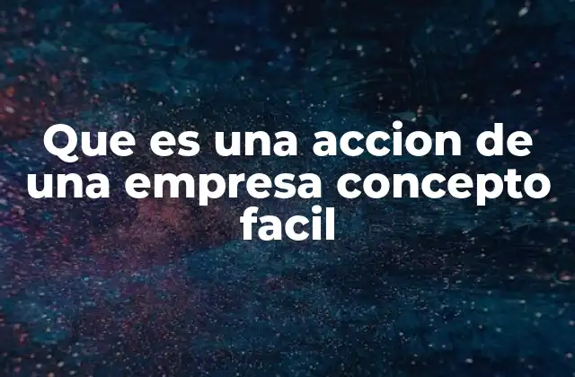 Que es una Accion de una Empresa Concepto Facil 2 La base del capitalismo: cómo las acciones permiten el crecimiento económico