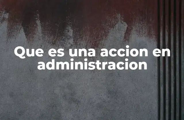 Que es una Accion en Administracion