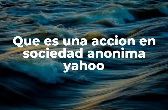 Que es una Accion en Sociedad Anonima Yahoo