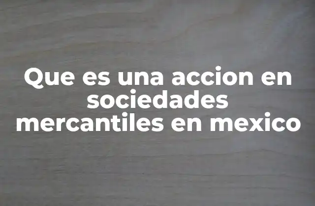 Que es una Accion en Sociedades Mercantiles en Mexico