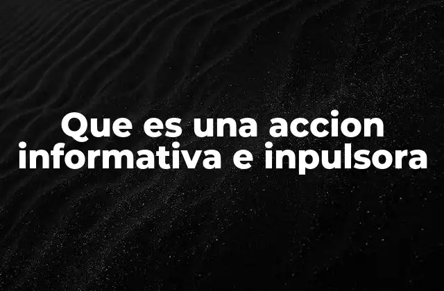 Que es una Accion Informativa e Inpulsora