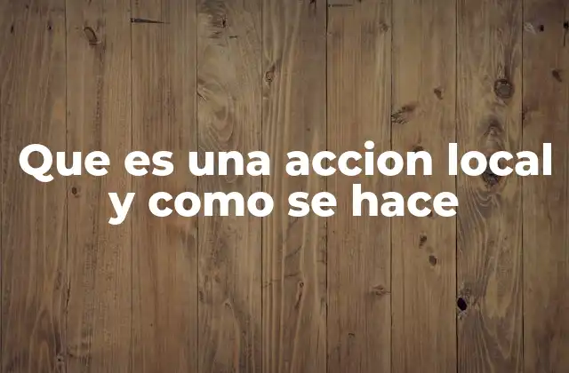 Que es una Accion Local y como Se Hace