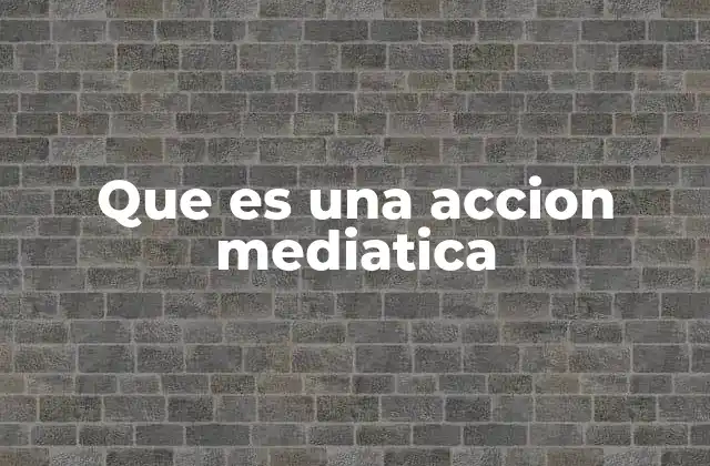 Que es una Accion Mediatica