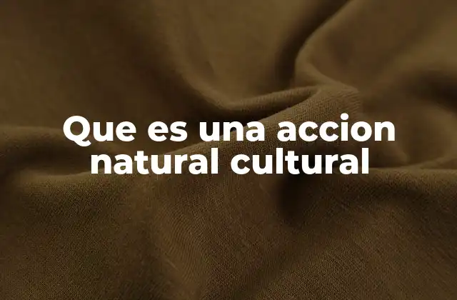 Que es una Accion Natural Cultural