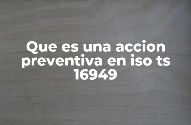 Que es una Accion Preventiva en Iso Ts 16949