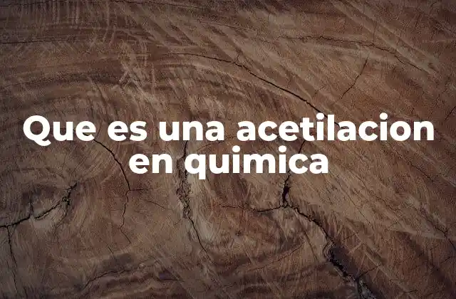 Que es una Acetilacion en Quimica