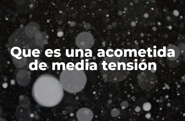 Que es una Acometida de Media Tensión