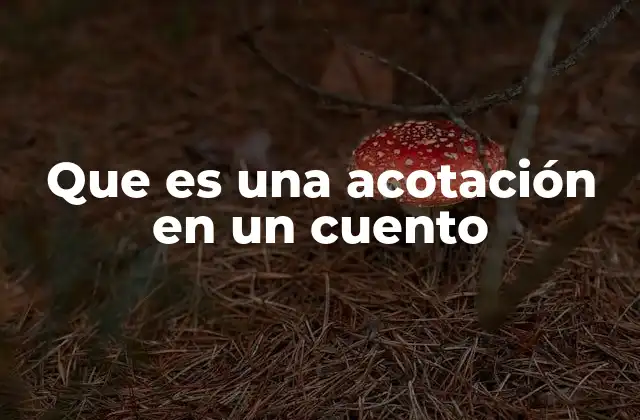 Que es una Acotación en un Cuento 2 La importancia de las acotaciones en la narrativa