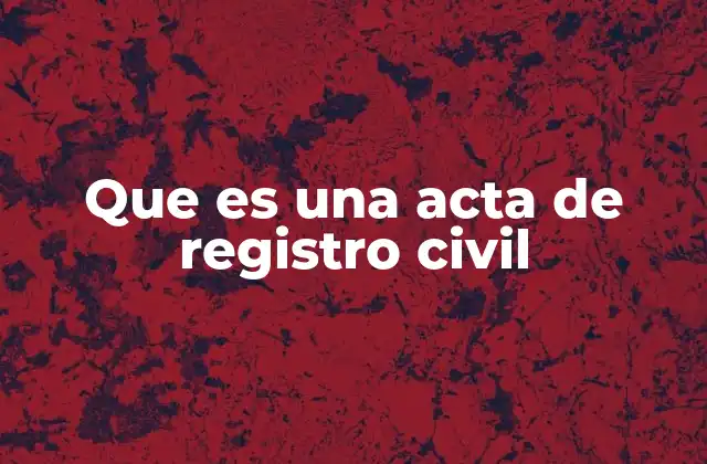 Que es una Acta de Registro Civil