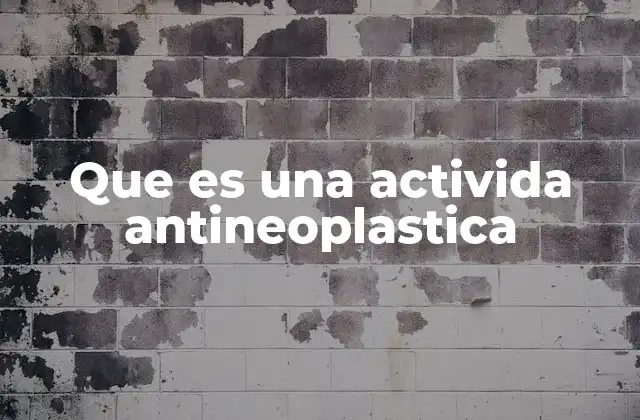 Que es una Activida Antineoplastica