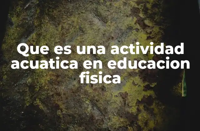 Que es una Actividad Acuatica en Educacion Fisica