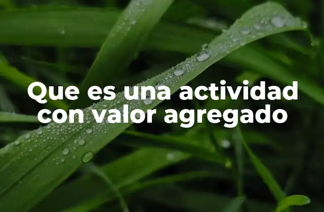 La importancia de identificar actividades con valor agregado