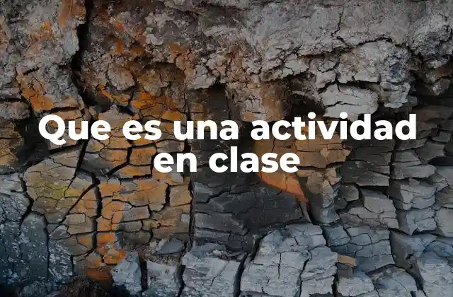 Que es una Actividad en Clase 2 La importancia de las actividades en clase para el aprendizaje efectivo