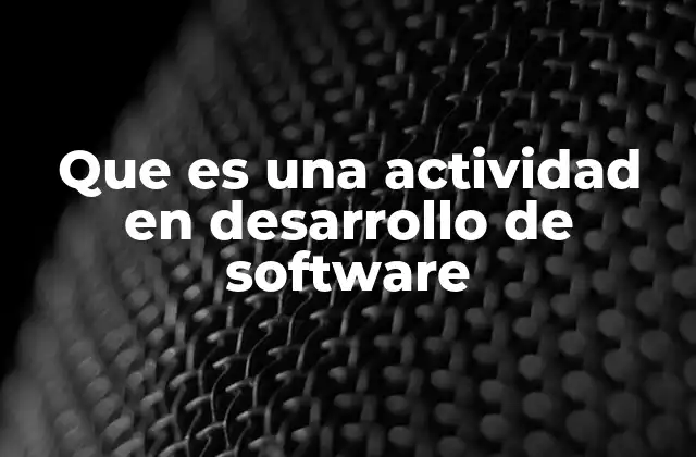 Que es una Actividad en Desarrollo de Software