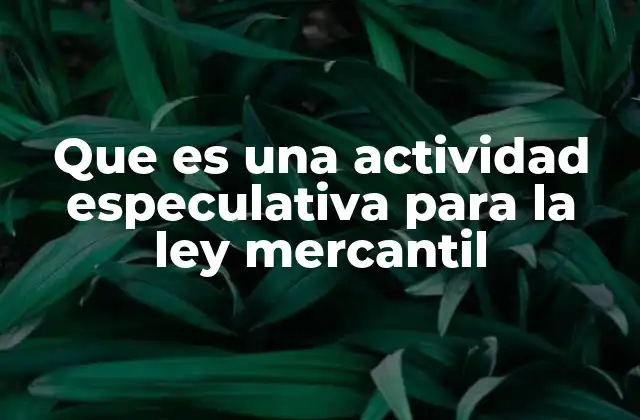 Que es una Actividad Especulativa para la Ley Mercantil