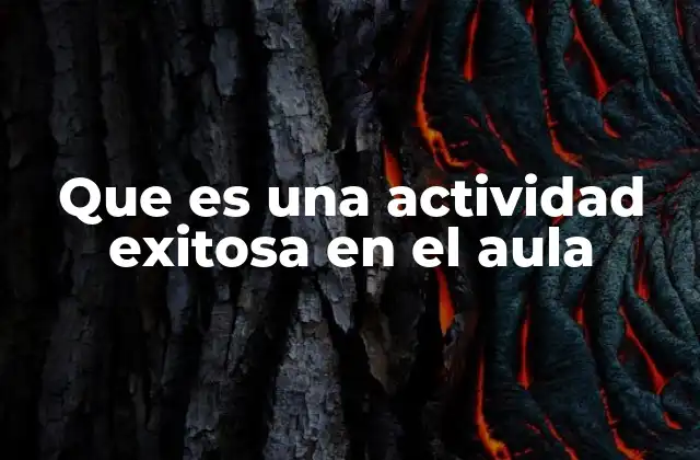 Que es una Actividad Exitosa en el Aula 2 Claves para lograr una experiencia educativa positiva