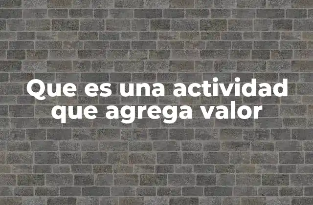 La importancia del valor agregado en la cadena de producción