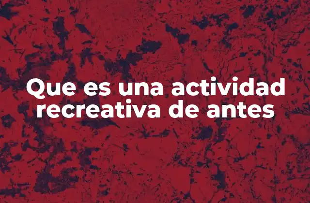 Que es una Actividad Recreativa de Antes