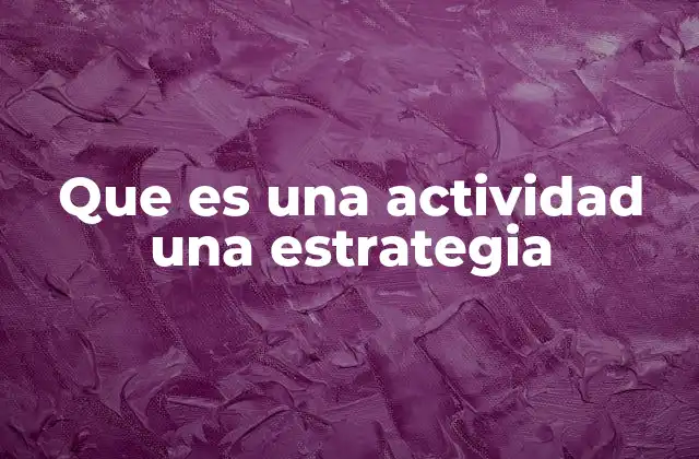 Que es una Actividad una Estrategia