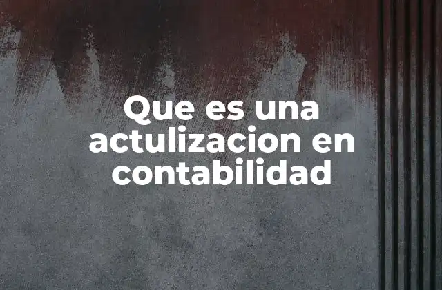 Que es una Actulizacion en Contabilidad