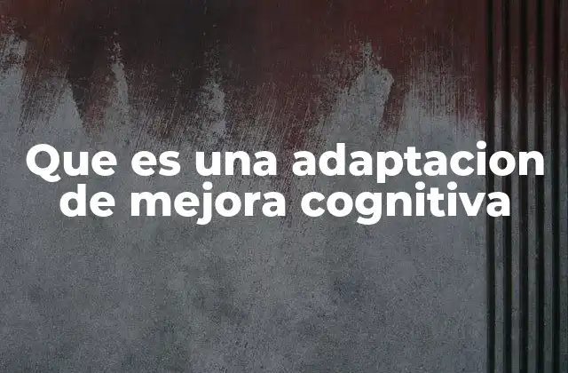 Que es una Adaptacion de Mejora Cognitiva