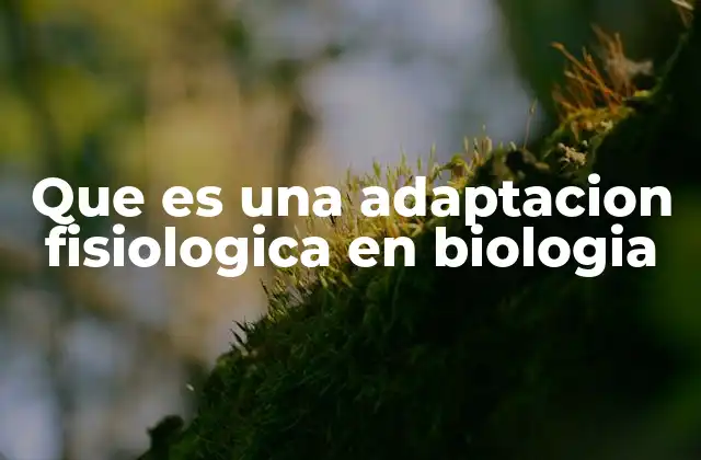 Que es una Adaptacion Fisiologica en Biologia
