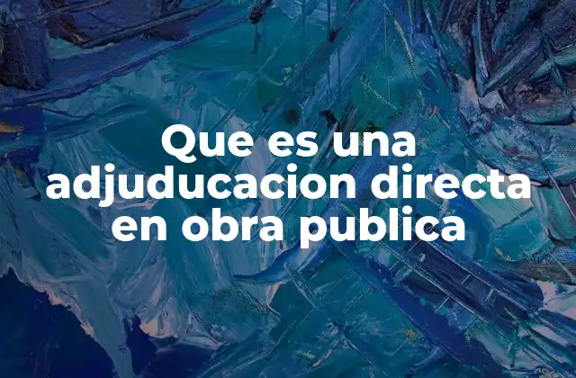 Que es una Adjuducacion Directa en Obra Publica