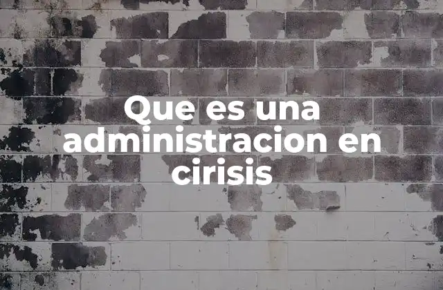 Que es una Administracion en Cirisis 2 La importancia de la gestión en momentos de inestabilidad