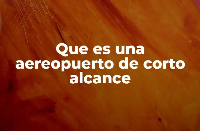 Que es una Aereopuerto de Corto Alcance