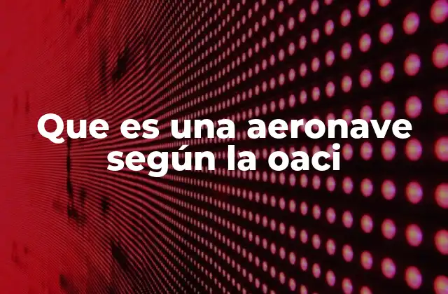 Que es una Aeronave según la Oaci