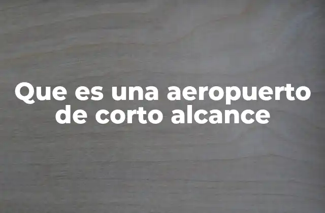 Que es una Aeropuerto de Corto Alcance