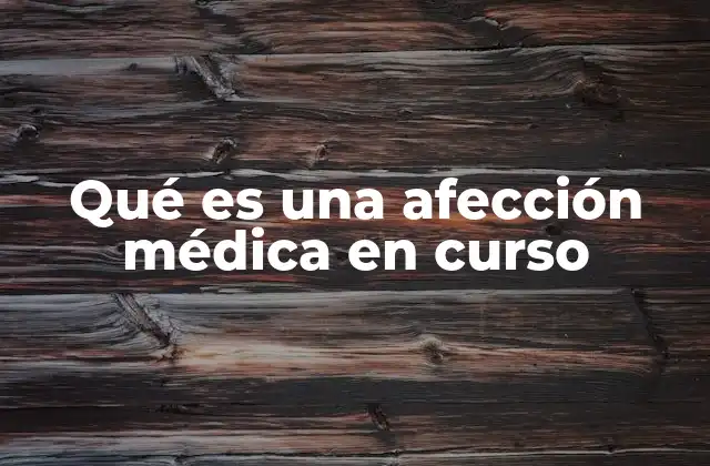 Qué es una Afección Médica en Curso