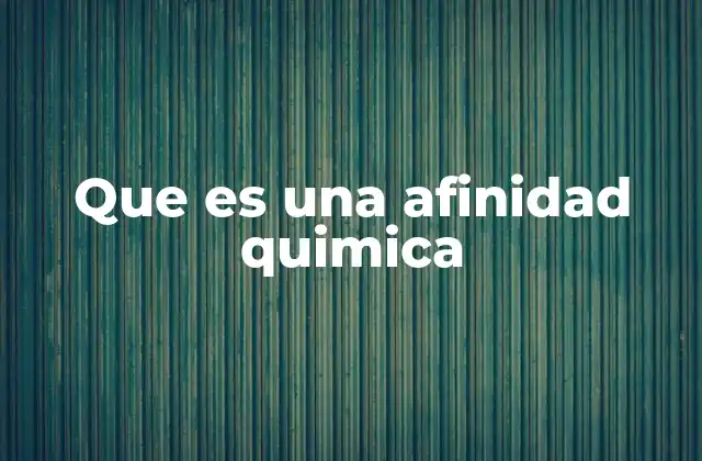 Que es una Afinidad Quimica