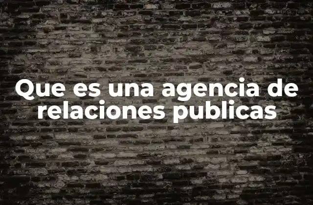 Que es una Agencia de Relaciones Publicas 2 El rol de las agencias de relaciones públicas en la comunicación empresarial