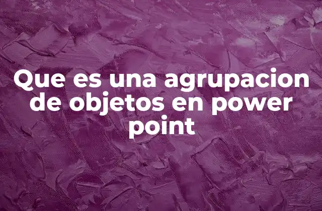 Que es una Agrupacion de Objetos en Power Point