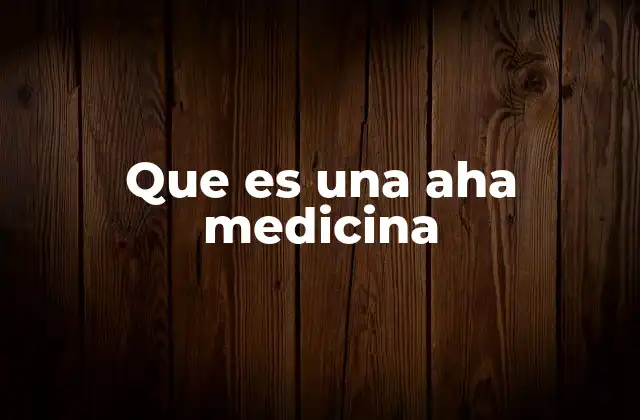 Que es una Aha Medicina