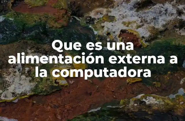 Que es una Alimentación Externa a la Computadora