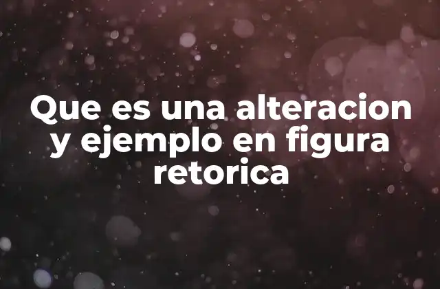 Que es una Alteracion y Ejemplo en Figura Retorica